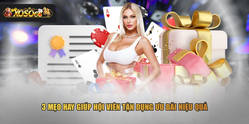 3 mẹo hay giúp hội viên tận dụng ưu đãi hiệu quả