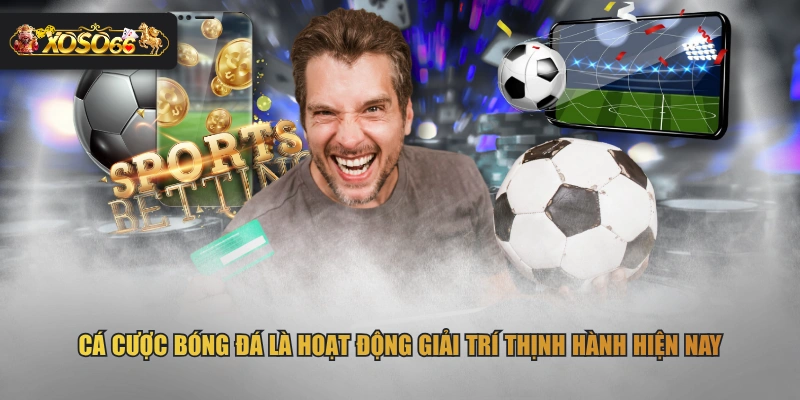Cá cược bóng đá là hoạt động giải trí thịnh hành hiện nay