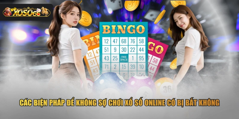 Các biện pháp để không sợ chơi xổ số online có bị bắt không