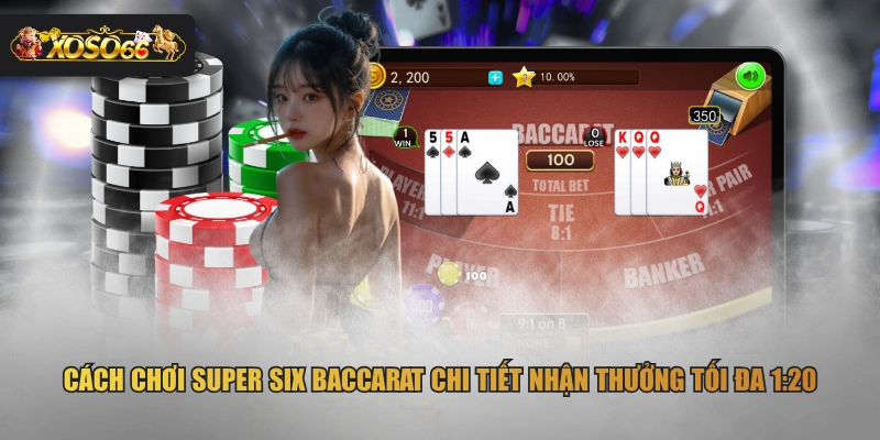 Cách chơi Super Six Baccarat chi tiết nhận thưởng tối đa 1:20