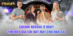 Casino XOSO66 Ở Đâu? Tìm Hiểu Địa Chỉ Đặt Máy Chủ Nhà Cái