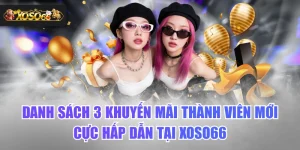 Danh Sách 3 Khuyến Mãi Thành Viên Mới Cực Hấp Dẫn Tại XOSO66