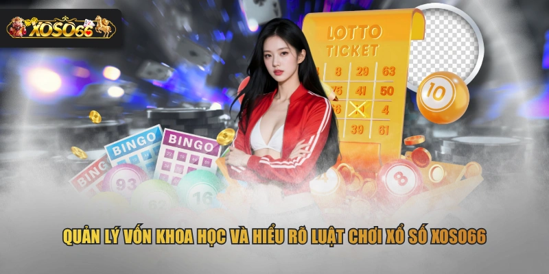Quản lý vốn khoa học và hiểu rõ luật chơi xổ số XOSO66